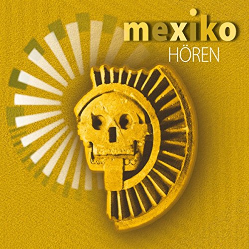 Mexiko hören: Eine musikalisch illustrierte Reise durch die Kultur Mexikos von den Ursprüngen bis in die Gegenwart, mit über 40 Musikbeispielen aus ... Honorarkonsul von Mexiko in Hamburg